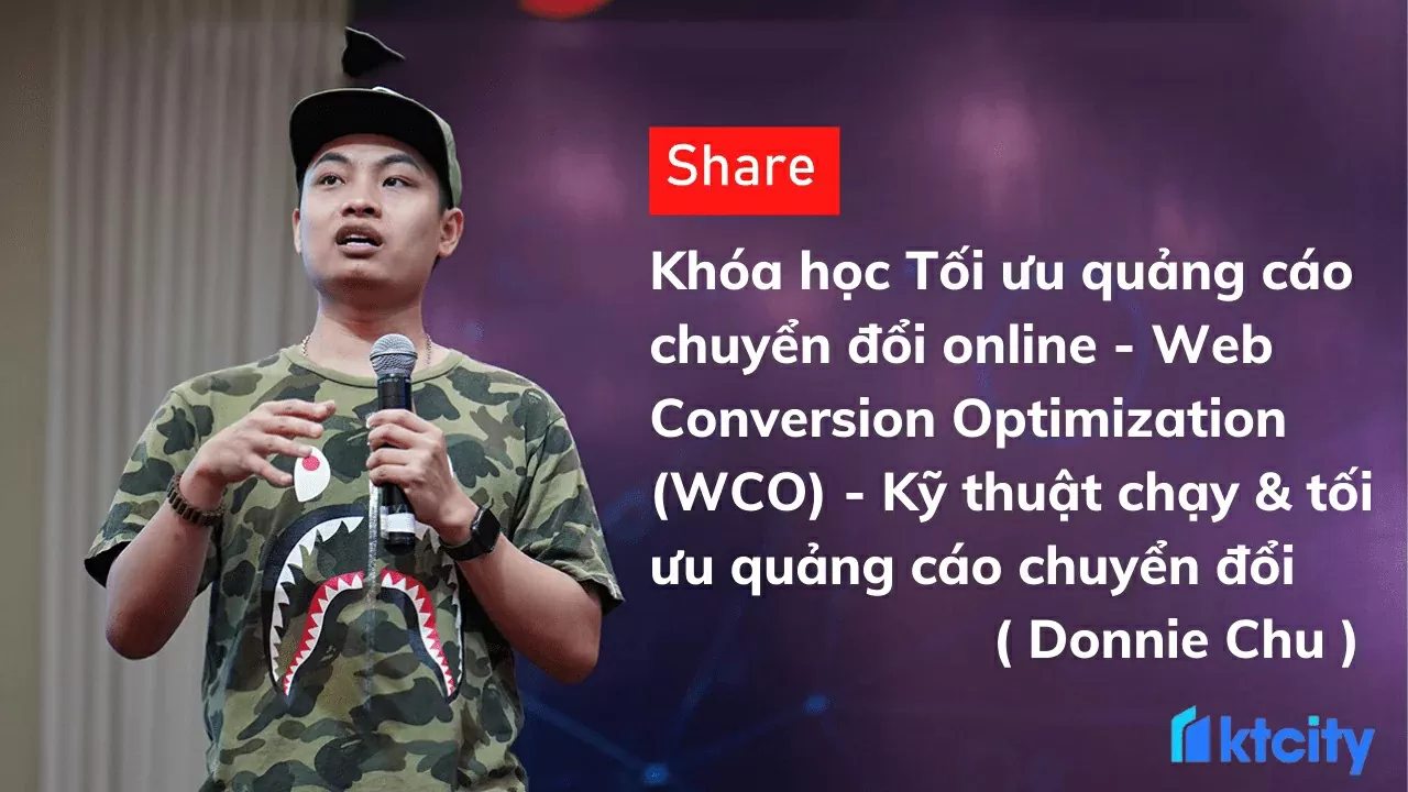 Tối ưu quảng cáo chuyển đổi online - Web Conversion Optimization (WCO) - Kỹ thuật chạy & tối ưu quảng cáo chuyển đổi - Donnie Chu - Download Khoá Học